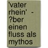 'Vater Rhein'  - �Ber Einen Fluss Als Mythos
