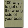 100 Ways to Get on the Wrong Side of Your Boss door Peter R. Garber