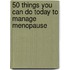 50 Things You Can Do Today to Manage Menopause