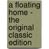 A Floating Home - the Original Classic Edition