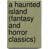 A Haunted Island (Fantasy and Horror Classics) by Algernon Blackwood