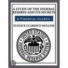 A Study of the Federal Reserve and Its Secrets by Eustace Clarence Mullins