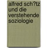Alfred Sch�Tz Und Die Verstehende Soziologie by Raphael Beer