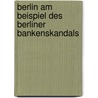 Berlin Am Beispiel Des Berliner Bankenskandals door Arthur Schmidt