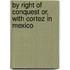 By Right of Conquest Or, with Cortez in Mexico