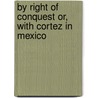 By Right of Conquest Or, with Cortez in Mexico door G. Henty