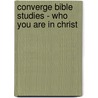 Converge Bible Studies - Who You Are in Christ door Shane Raynor