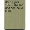 Der 17. Juni 1953 - Die Sed Und Der  Neue Kurs by Maximilian Spinner