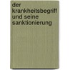 Der Krankheitsbegriff Und Seine Sanktionierung by Barbara Prainsack