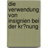 Die Verwendung Von Insignien Bei Der Kr�Nung door Andreas Stoll M.a.