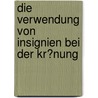 Die Verwendung Von Insignien Bei Der Kr�Nung by Andreas Stoll M.a.