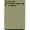 Formate Der Geschichtsdarstellung Im Fernsehen by Eduard Luft