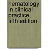 Hematology in Clinical Practice, Fifth Edition by Robert Hillman