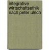 Integrative Wirtschaftsethik Nach Peter Ulrich door Matthias Müller