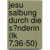 Jesu Salbung Durch Die S�Nderin (Lk 7,36-50) door Christina Busch
