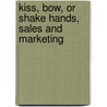 Kiss, Bow, Or Shake Hands, Sales and Marketing door Wayne A. Conaway
