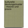 Kulturelle Deutungsmuster - Theorie Und Praxis door Antje Sch�ne
