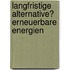 Langfristige Alternative? Erneuerbare Energien