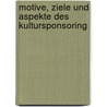 Motive, Ziele Und Aspekte Des Kultursponsoring door Martin Kr�ger