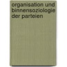 Organisation Und Binnensoziologie Der Parteien door Maren Reyelt