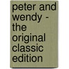Peter and Wendy - the Original Classic Edition by J.M. Barrie