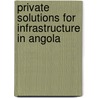 Private Solutions for Infrastructure in Angola door World Bank