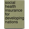 Social Health Insurance for Developing Nations door Paul Shaw