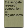 The Ashgate Research Companion to Regionalisms by Timothy M. Shaw