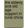 The Elderly and Old Age Support in Rural China door John Giles