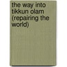 The Way Into Tikkun Olam (Repairing the World) by Elliot N. Phd Dorff
