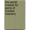 The World Market for Parts of Nuclear Reactors door Icon Group International