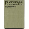 The World Market for Tantalum Fixed Capacitors by Icon Group International