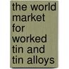 The World Market for Worked Tin and Tin Alloys door Icon Group International