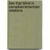 Ties That Blind in Canadian/American Relations door Richard L. Barton