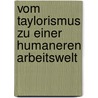 Vom Taylorismus Zu Einer Humaneren Arbeitswelt by Jan Tilman G�nther
