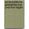 Wirtschaftliche Globalisierung Und Ihre Folgen door Bernd Müller