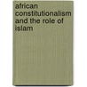 African Constitutionalism and the Role of Islam door Abdullahi Ahmed An-Na'im