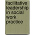 Facilitative Leadership in Social Work Practice
