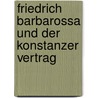 Friedrich Barbarossa Und Der Konstanzer Vertrag by Malte Von Der Heide
