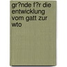 Gr�Nde F�R Die Entwicklung Vom Gatt Zur Wto door Christian Obitz