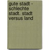 Gute Stadt - Schlechte Stadt. Stadt Versus Land door Kristian Wulkau