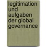 Legitimation Und Aufgaben Der Global Governance by Markus K�hbauch