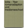 Lolita - �Ber Romanadaption Und Medienwechsel door Arno Schumacher