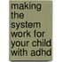 Making The System Work For Your Child With Adhd