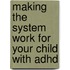 Making The System Work For Your Child With Adhd