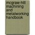 Mcgraw-Hill Machining and Metalworking Handbook