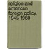 Religion and American Foreign Policy, 1945 1960