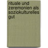 Rituale Und Zeremonien Als Soziokulturelles Gut by Peter-Michael Schulz