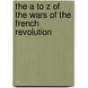 The A to Z of the Wars of the French Revolution by Steven T. Ross