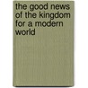 The Good News of the Kingdom for a Modern World by Elaia Luchnia